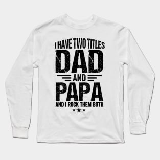 I have two titles dad and Papa and I rock them both Fathers day Long Sleeve T-Shirt